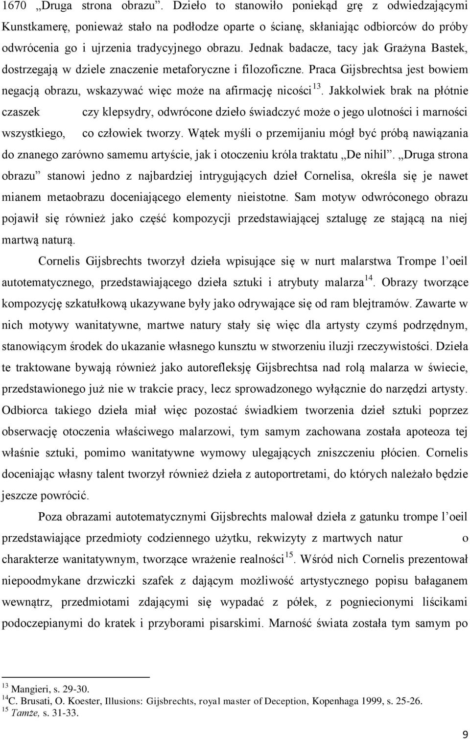 Jednak badacze, tacy jak Grażyna Bastek, dostrzegają w dziele znaczenie metaforyczne i filozoficzne. Praca Gijsbrechtsa jest bowiem negacją obrazu, wskazywać więc może na afirmację nicości 13.