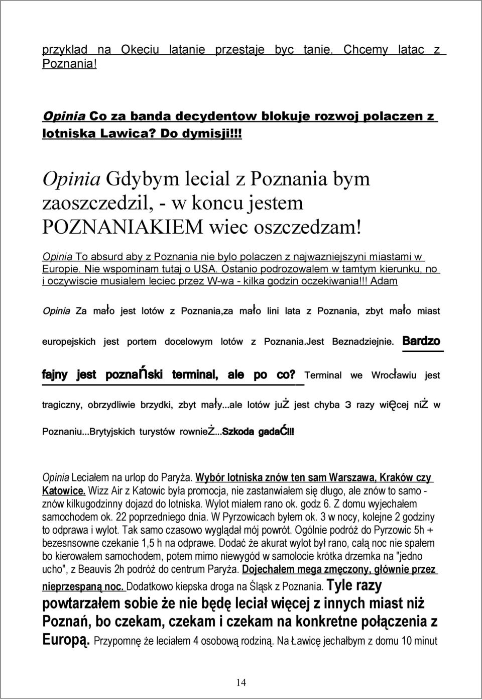 Nie wspominam tutaj o USA. Ostanio podrozowalem w tamtym kierunku, no i oczywiscie musialem leciec przez W-wa - kilka godzin oczekiwania!