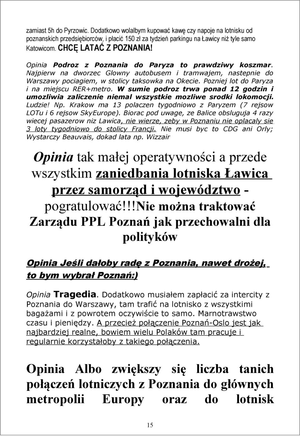 Pozniej lot do Paryza i na miejscu RER+metro. W sumie podroz trwa ponad 12 godzin i umozliwia zaliczenie niemal wszystkie mozliwe srodki lokomocji. Ludzie! Np.