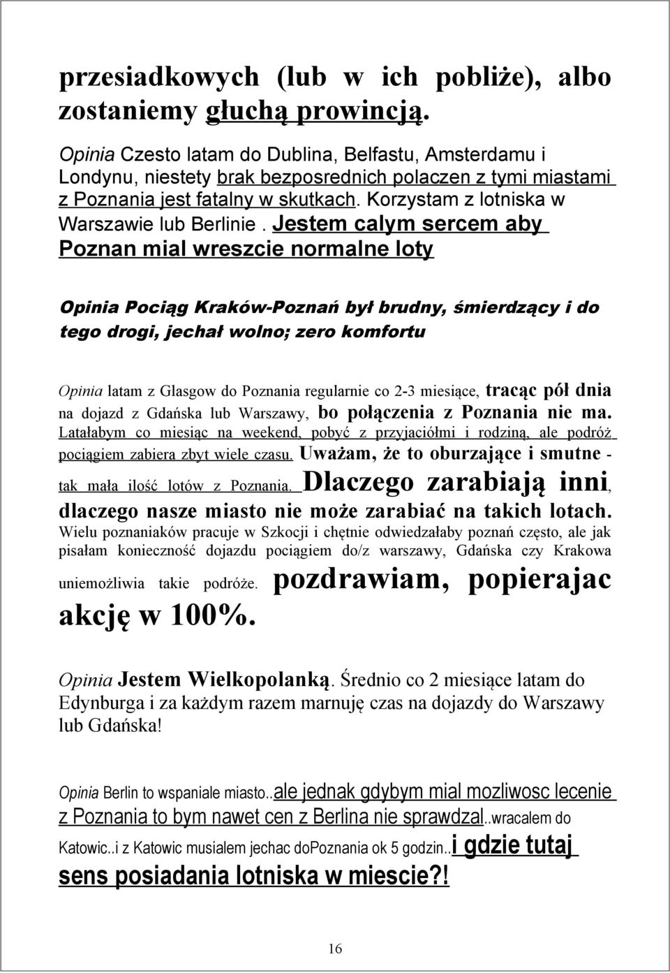 Jestem calym sercem aby Poznan mial wreszcie normalne loty Opinia Pociąg Kraków-Poznań był brudny, śmierdzący i do tego drogi, jechał wolno; zero komfortu Opinia latam z Glasgow do Poznania