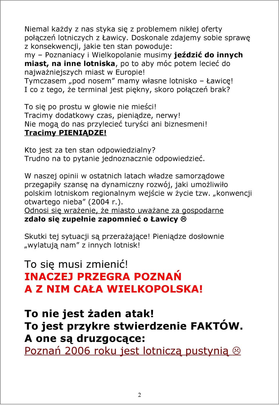 miast w Europie! Tymczasem pod nosem mamy własne lotnisko Ławicę! I co z tego, że terminal jest piękny, skoro połączeń brak? To się po prostu w głowie nie mieści!