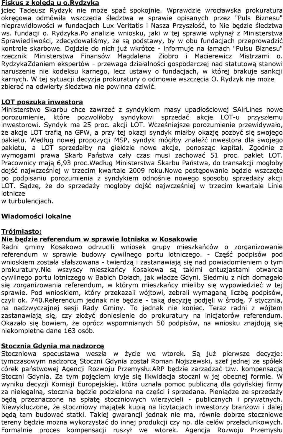 ws. fundacji o. Rydzyka.Po analizie wniosku, jaki w tej sprawie wpłynął z Ministerstwa Sprawiedliwości, zdecydowaliśmy, że są podstawy, by w obu fundacjach przeprowadzić kontrole skarbowe.