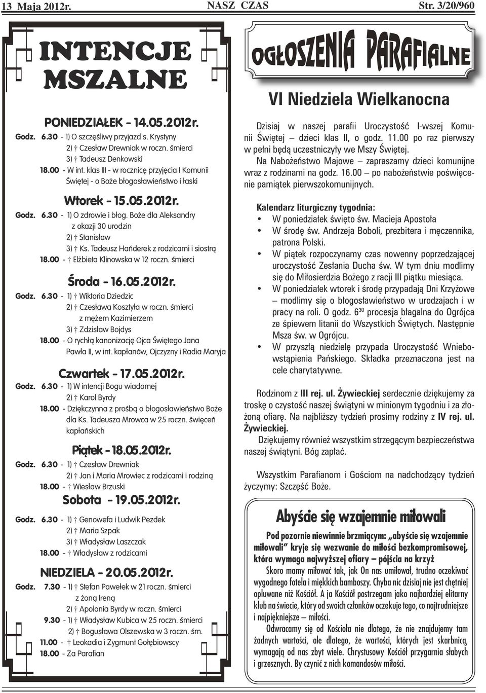 Boże dla Aleksandry z okazji 30 urodzin 2) Stanisław 3) Ks. Tadeusz Hańderek z rodzicami i siostrą 18.00 - Elżbieta Klinowska w 12 roczn. śmierci Środa - 16.05.2012r. Godz. 6.