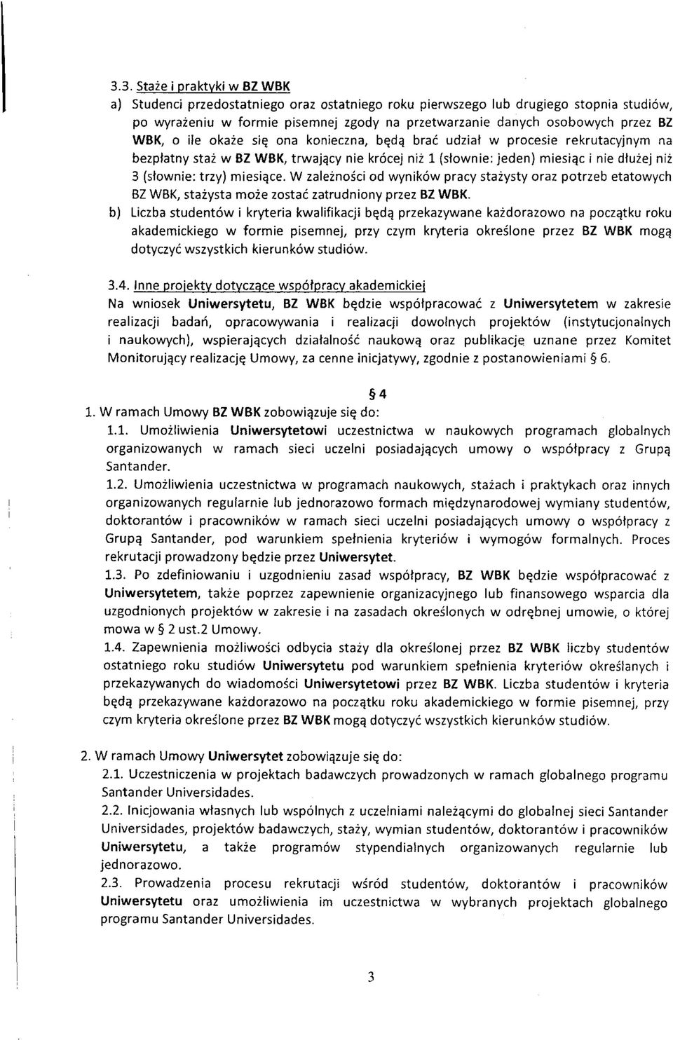 miesiące. W zależności od wyników pracy stażysty oraz potrzeb etatowych BZ WBK, stażysta może zostać zatrudniony przez BZ WBK.