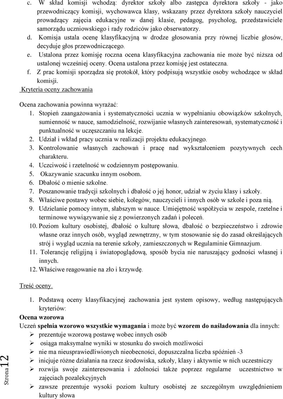 danej klasie, pedagog, psycholog, przedstawiciele samorządu uczniowskiego i rady rodziców jako obserwatorzy. d.