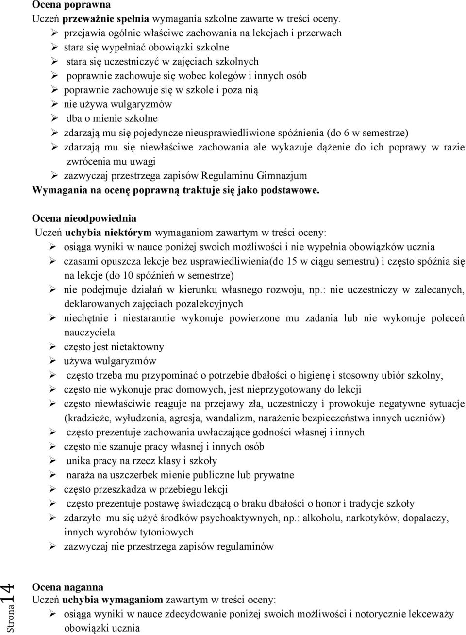 poprawnie zachowuje się w szkole i poza nią nie używa wulgaryzmów dba o mienie szkolne zdarzają mu się pojedyncze nieusprawiedliwione spóźnienia (do 6 w semestrze) zdarzają mu się niewłaściwe