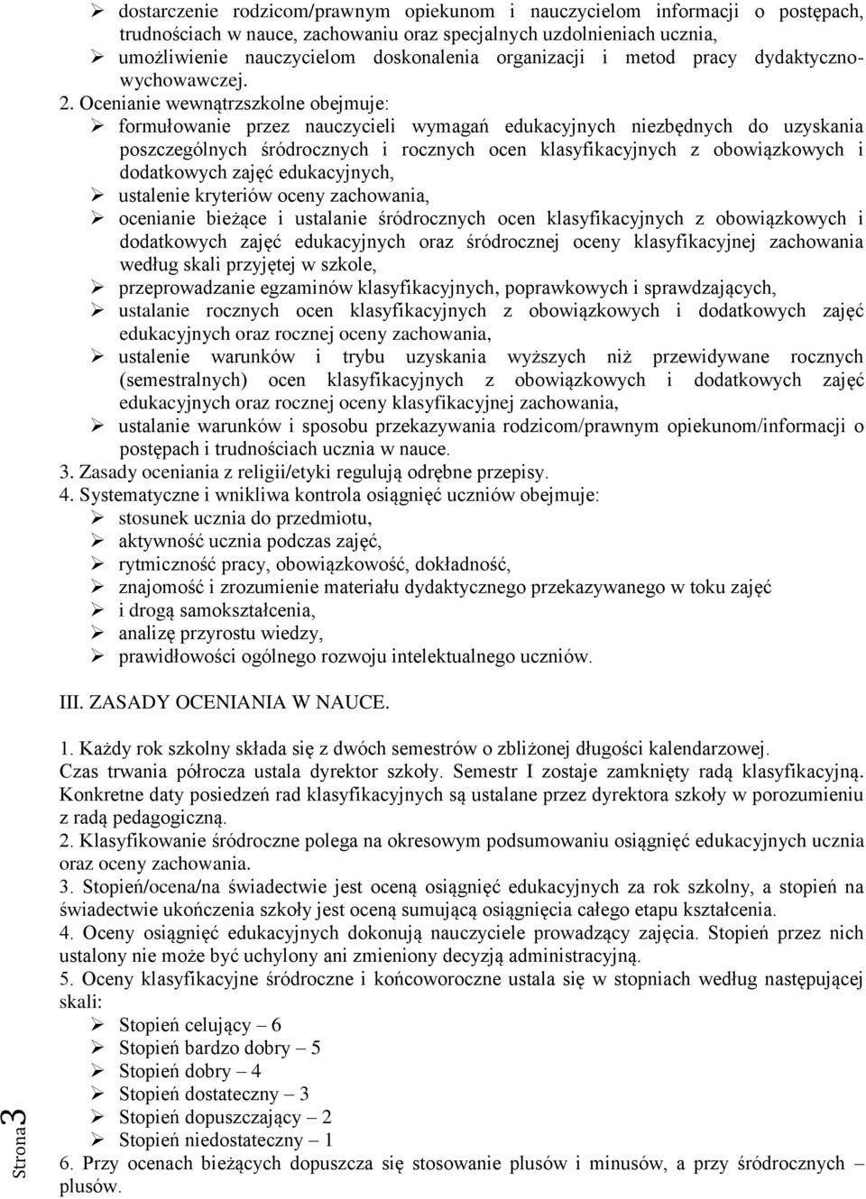 Ocenianie wewnątrzszkolne obejmuje: formułowanie przez nauczycieli wymagań edukacyjnych niezbędnych do uzyskania poszczególnych śródrocznych i rocznych ocen klasyfikacyjnych z obowiązkowych i