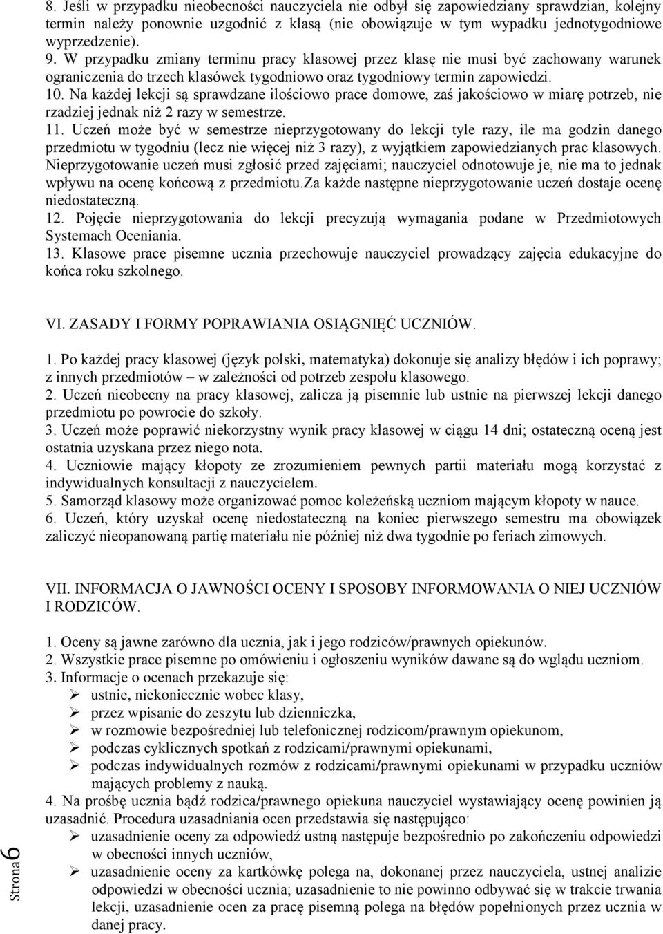 W przypadku zmiany terminu pracy klasowej przez klasę nie musi być zachowany warunek ograniczenia do trzech klasówek tygodniowo oraz tygodniowy termin zapowiedzi. 10.