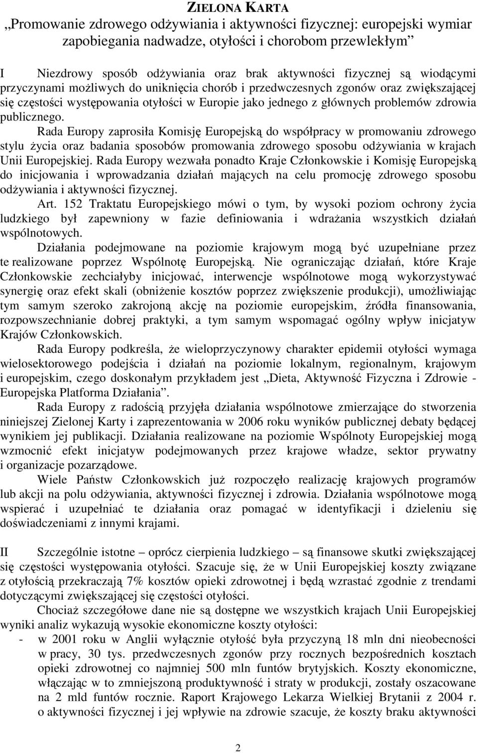 publicznego. Rada Europy zaprosiła Komisję Europejską do współpracy w promowaniu zdrowego stylu Ŝycia oraz badania sposobów promowania zdrowego sposobu odŝywiania w krajach Unii Europejskiej.