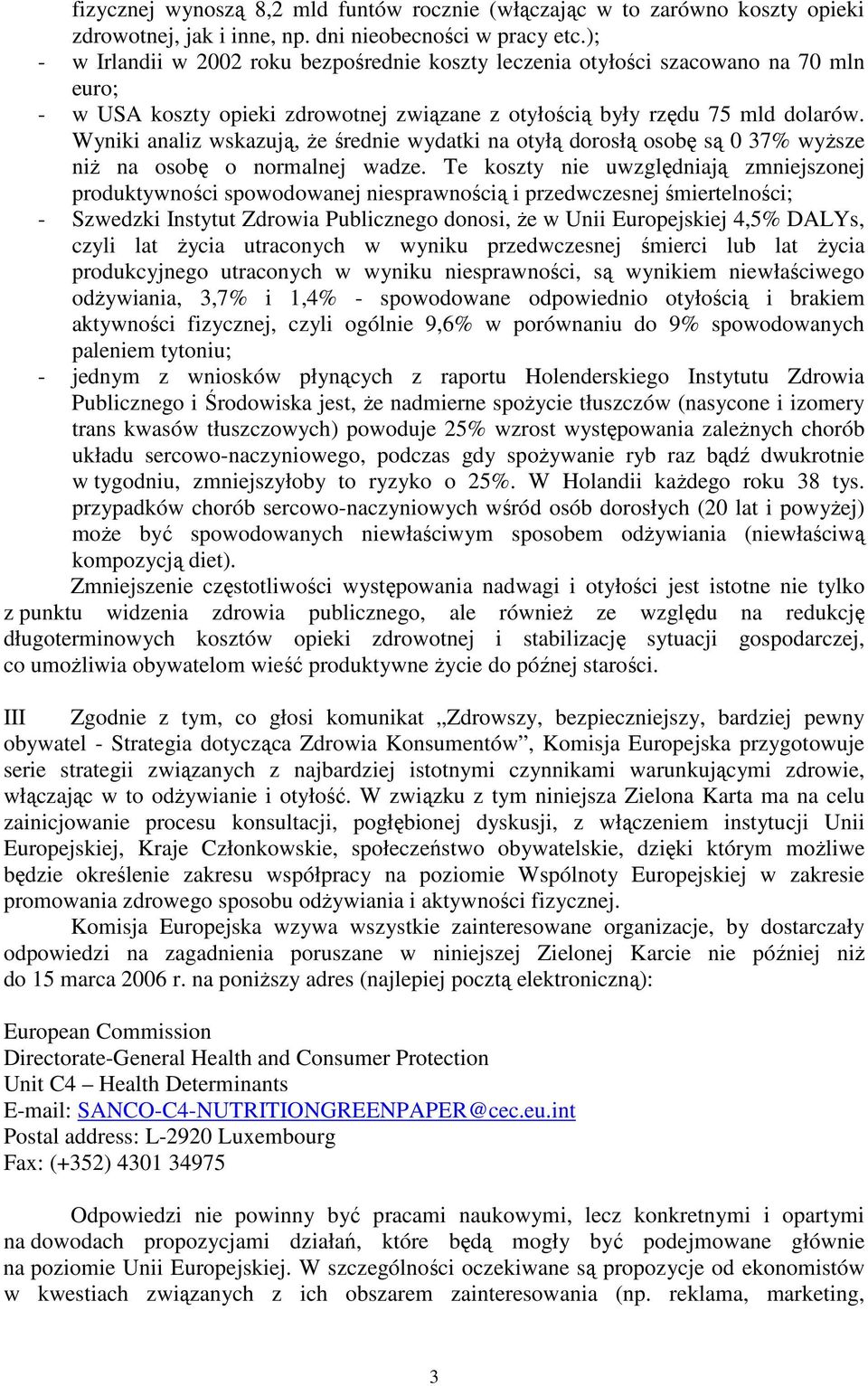 Wyniki analiz wskazują, Ŝe średnie wydatki na otyłą dorosłą osobę są 0 37% wyŝsze niŝ na osobę o normalnej wadze.