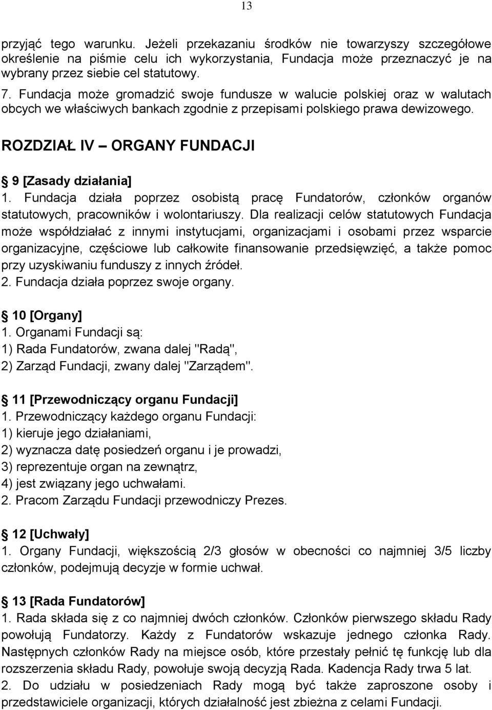 ROZDZIAŁ IV ORGANY FUNDACJI 9 [Zasady działania] 1. Fundacja działa poprzez osobistą pracę Fundatorów, członków organów statutowych, pracowników i wolontariuszy.