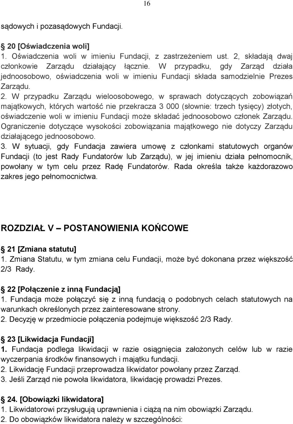 W przypadku Zarządu wieloosobowego, w sprawach dotyczących zobowiązań majątkowych, których wartość nie przekracza 3 000 (słownie: trzech tysięcy) złotych, oświadczenie woli w imieniu Fundacji może