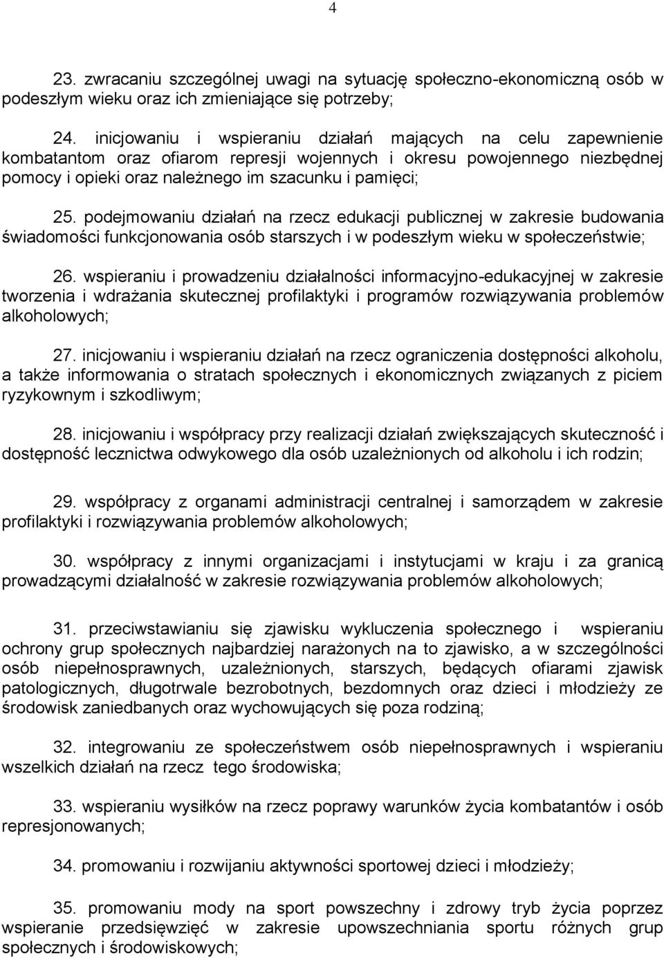 podejmowaniu działań na rzecz edukacji publicznej w zakresie budowania świadomości funkcjonowania osób starszych i w podeszłym wieku w społeczeństwie; 26.