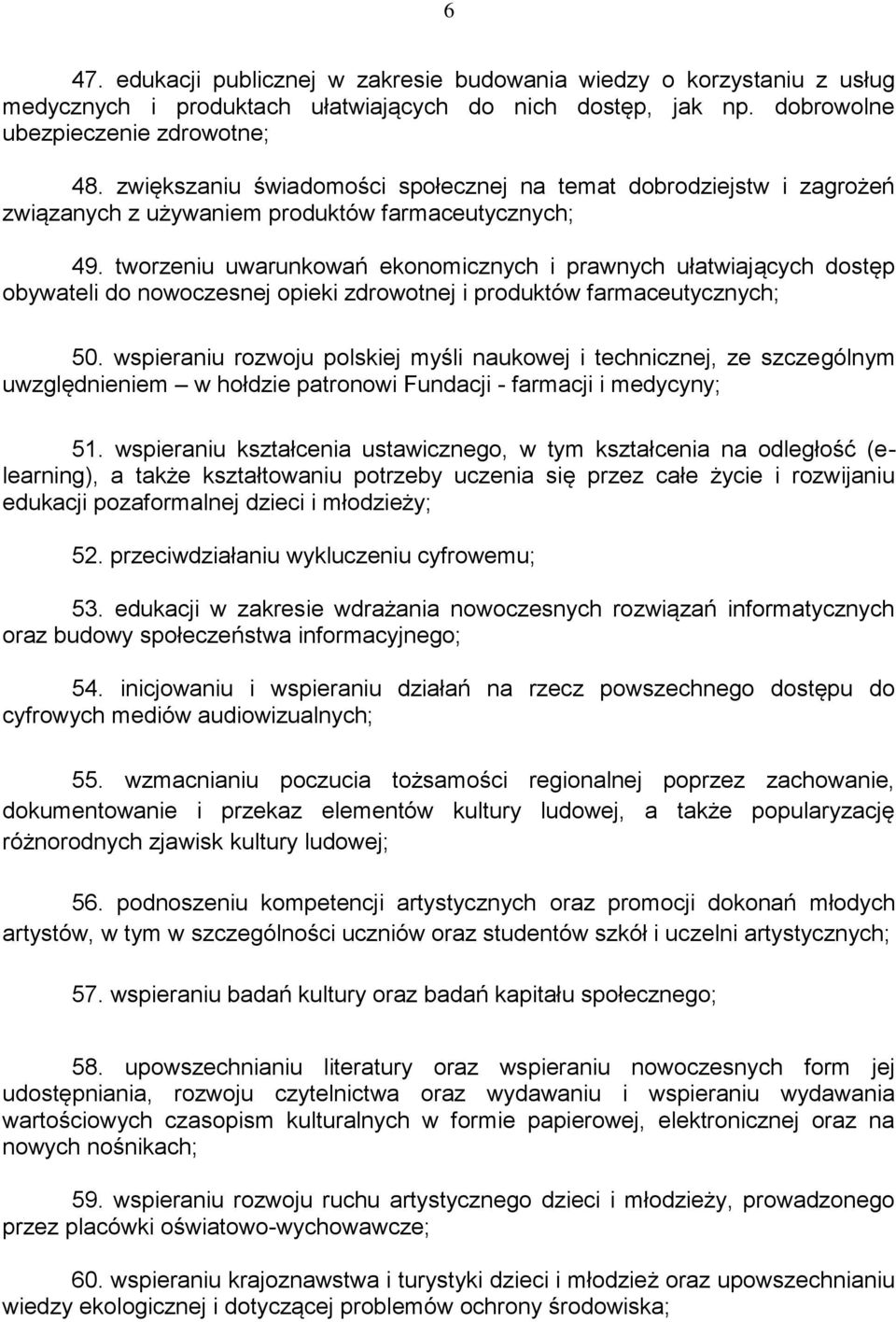 tworzeniu uwarunkowań ekonomicznych i prawnych ułatwiających dostęp obywateli do nowoczesnej opieki zdrowotnej i produktów farmaceutycznych; 50.