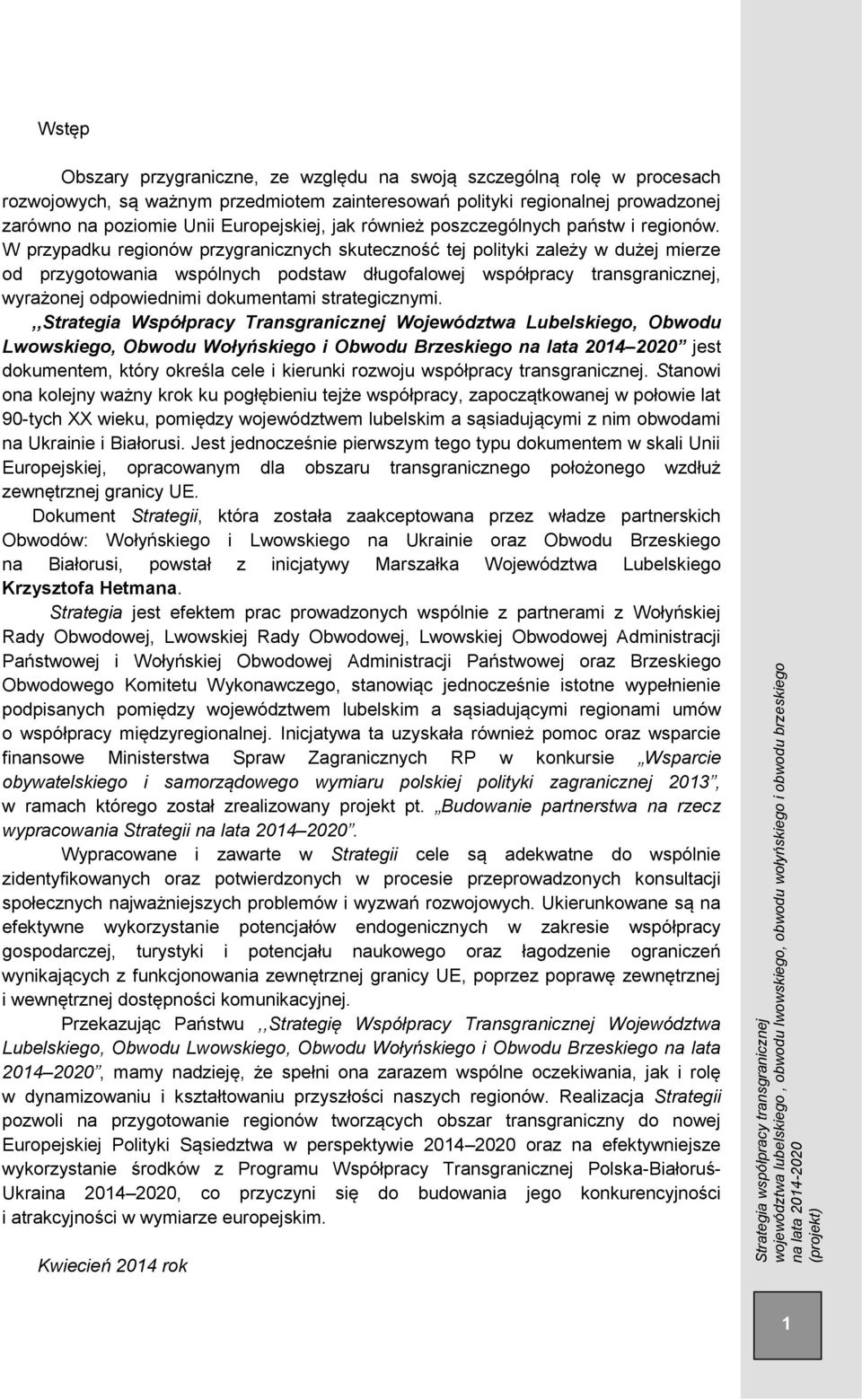 W przypadku regionów przygranicznych skuteczność tej polityki zależy w dużej mierze od przygotowania wspólnych podstaw długofalowej współpracy transgranicznej, wyrażonej odpowiednimi dokumentami