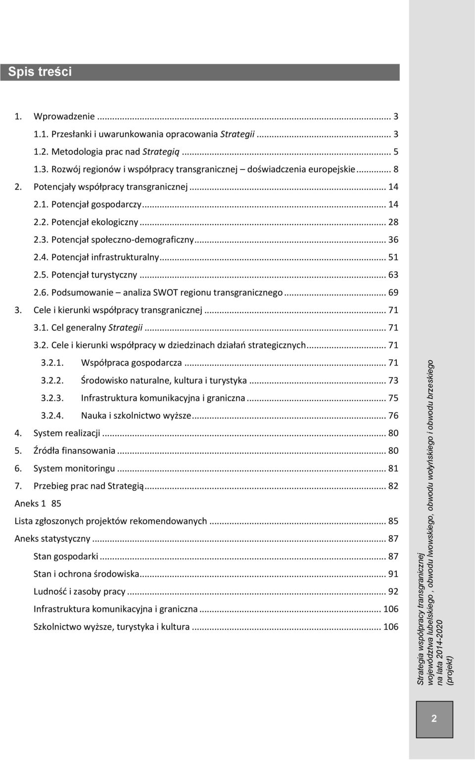 .. 51 2.5. Potencjał turystyczny... 63 2.6. Podsumowanie analiza SWOT regionu transgranicznego... 69 3. Cele i kierunki współpracy transgranicznej... 71 3.1. Cel generalny Strategii... 71 3.2. Cele i kierunki współpracy w dziedzinach działań strategicznych.