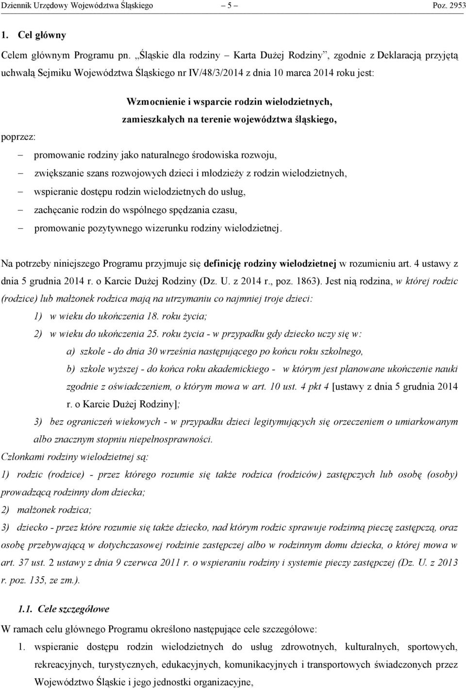 wielodzietnych, zamieszkałych na terenie województwa śląskiego, poprzez: promowanie rodziny jako naturalnego środowiska rozwoju, zwiększanie szans rozwojowych dzieci i młodzieży z rodzin