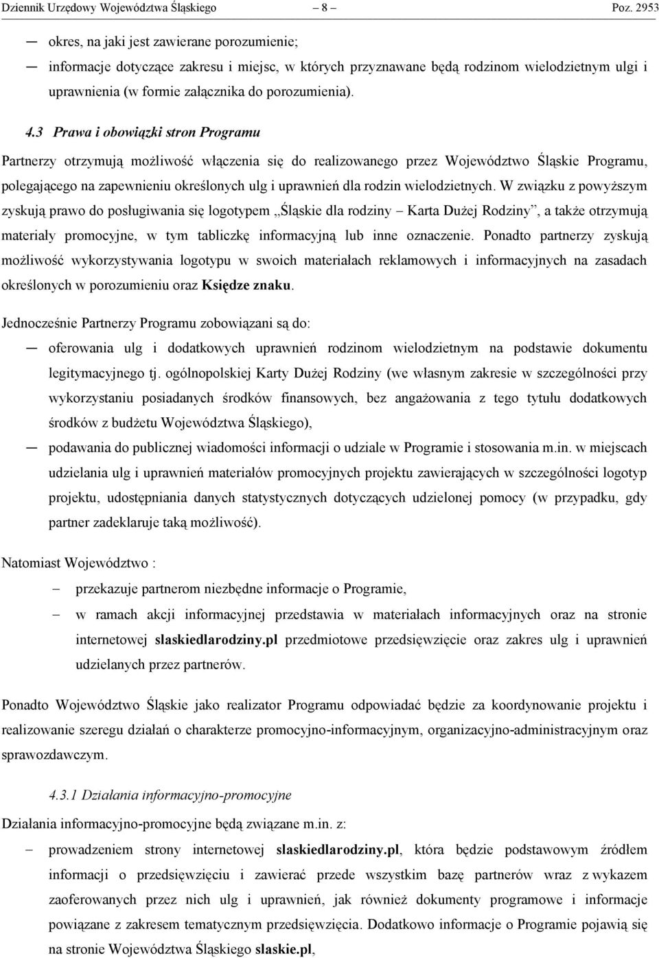 3 Prawa i obowiązki stron Programu Partnerzy otrzymują możliwość włączenia się do realizowanego przez Województwo Śląskie Programu, polegającego na zapewnieniu określonych ulg i uprawnień dla rodzin