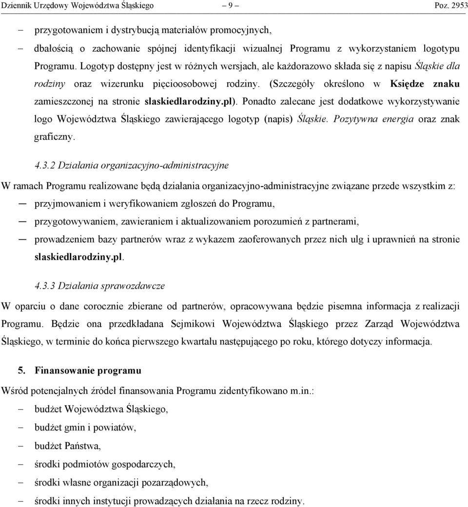 Logotyp dostępny jest w różnych wersjach, ale każdorazowo składa się z napisu Śląskie dla rodziny oraz wizerunku pięcioosobowej rodziny.