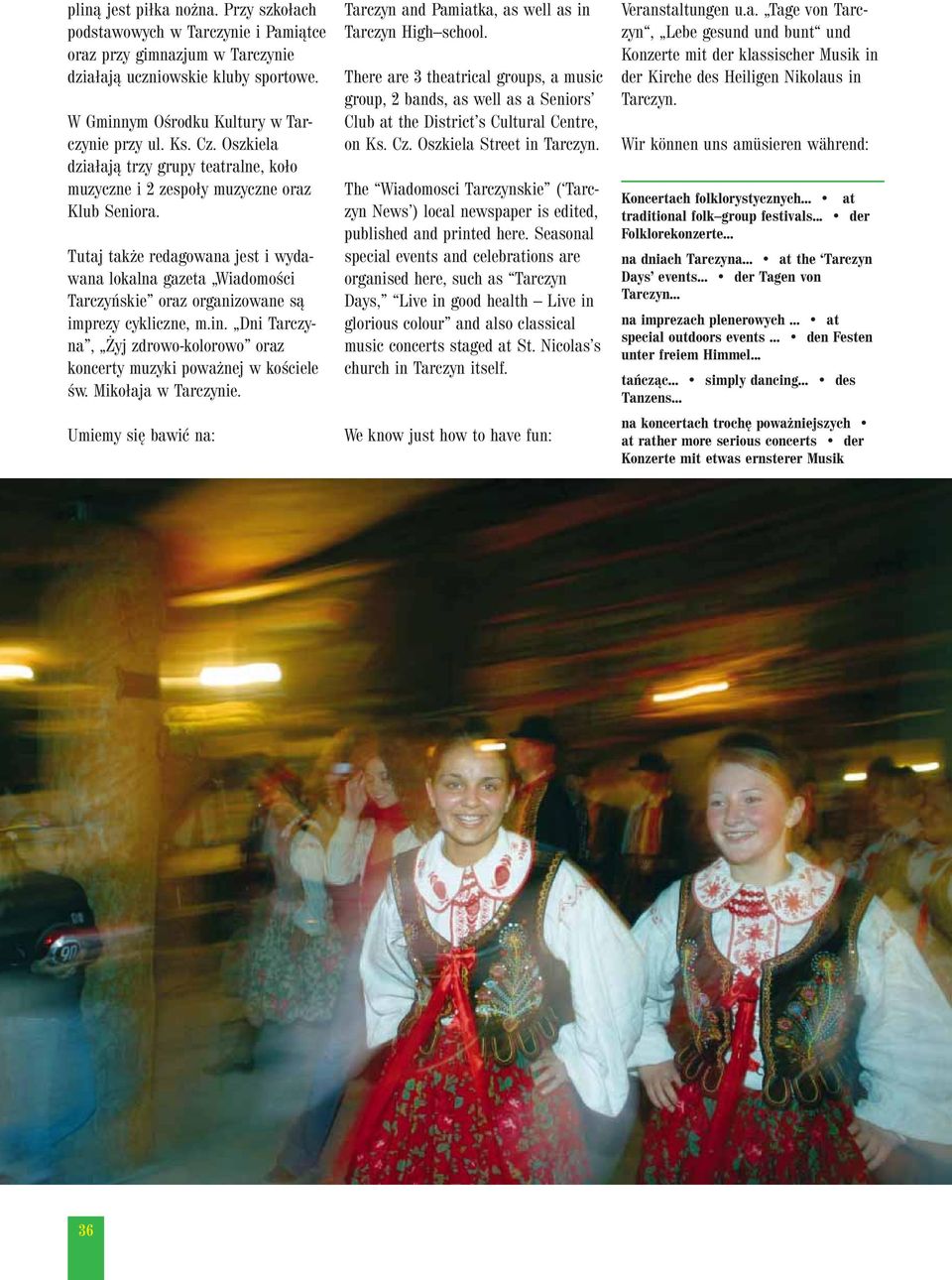 Tutaj także redagowana jest i wydawana lokalna gazeta Wiadomości Tarczyńskie oraz organizowane są imprezy cykliczne, m.in.