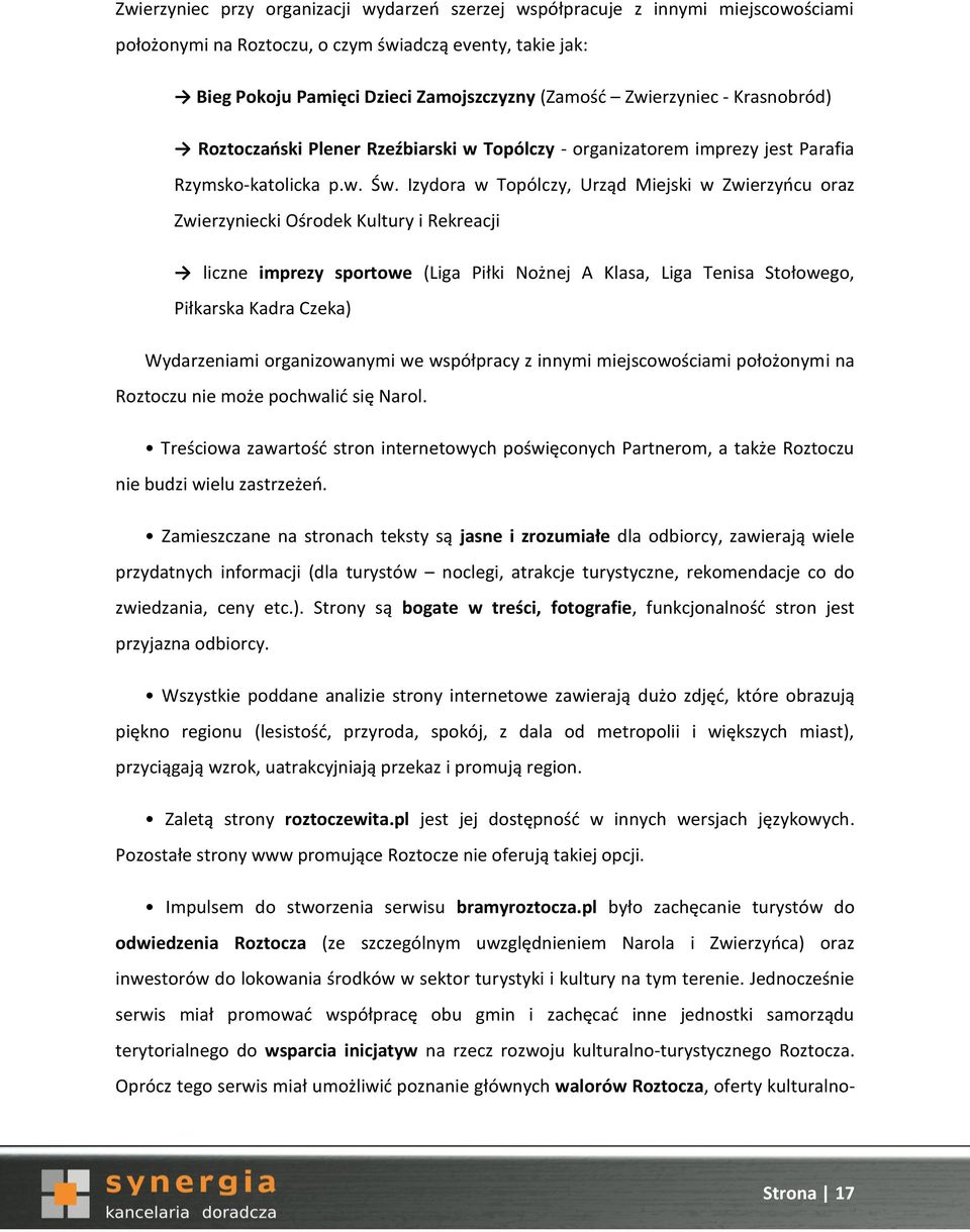 Izydora w Topólczy, Urząd Miejski w Zwierzyńcu oraz Zwierzyniecki Ośrodek Kultury i Rekreacji liczne imprezy sportowe (Liga Piłki Nożnej A Klasa, Liga Tenisa Stołowego, Piłkarska Kadra Czeka)