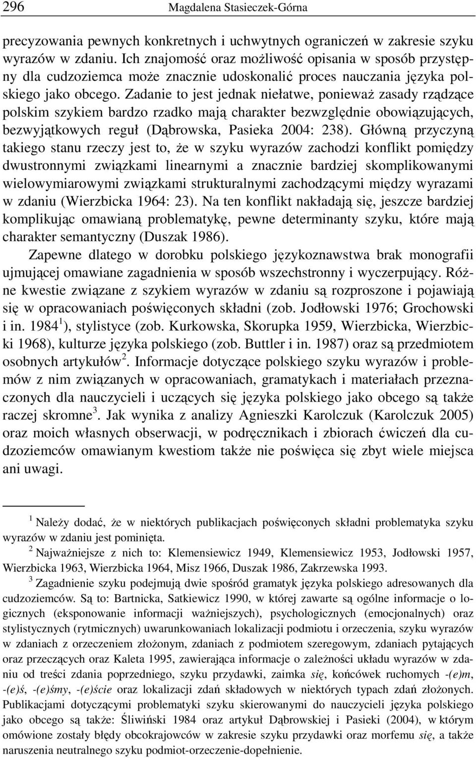 Zadanie to jest jednak niełatwe, poniewaŝ zasady rządzące polskim szykiem bardzo rzadko mają charakter bezwzględnie obowiązujących, bezwyjątkowych reguł (Dąbrowska, Pasieka 2004: 238).