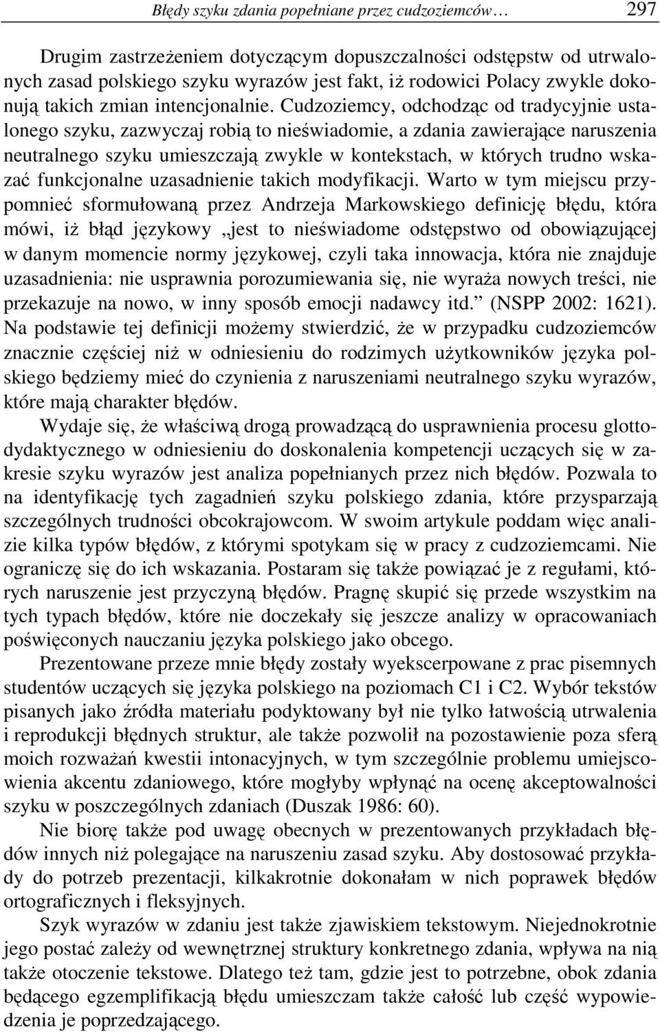 Cudzoziemcy, odchodząc od tradycyjnie ustalonego szyku, zazwyczaj robią to nieświadomie, a zdania zawierające naruszenia neutralnego szyku umieszczają zwykle w kontekstach, w których trudno wskazać