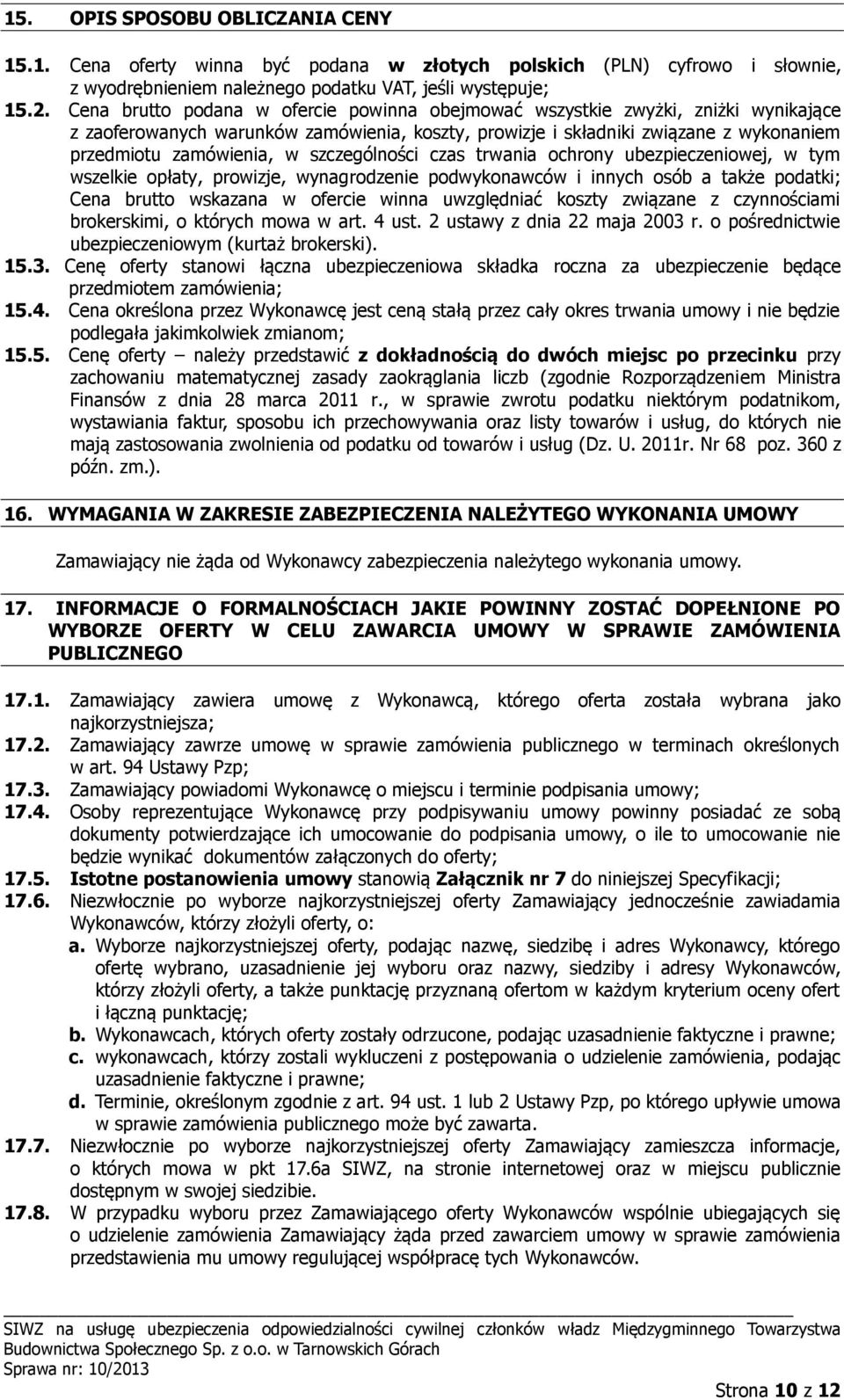 szczególności czas trwania ochrony ubezpieczeniowej, w tym wszelkie opłaty, prowizje, wynagrodzenie podwykonawców i innych osób a także podatki; Cena brutto wskazana w ofercie winna uwzględniać