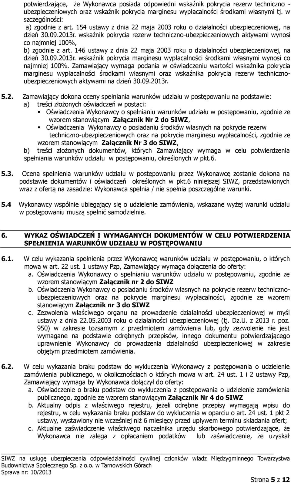 wskaźnik pokrycia rezerw techniczno-ubezpieczeniowych aktywami wynosi co najmniej 100%, b) zgodnie z art. 146 ustawy z dnia 22 maja 2003 roku o działalności ubezpieczeniowej, na dzień 30.09.2013r.