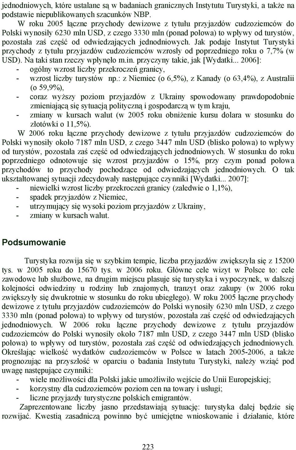 jednodniowych. Jak podaje Instytut Turystyki przychody z tytułu przyjazdów cudzoziemców wzrosły od poprzedniego roku o 7,7% (w USD). Na taki stan rzeczy wpłynęło m.in. przyczyny takie, jak [Wydatki.