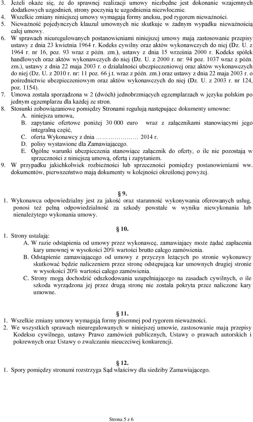 W sprawach nieuregulowanych postanowieniami niniejszej umowy mają zastosowanie przepisy ustawy z dnia 23 kwietnia 1964 r. Kodeks cywilny oraz aktów wykonawczych do niej (Dz. U. z 1964 r. nr 16, poz.