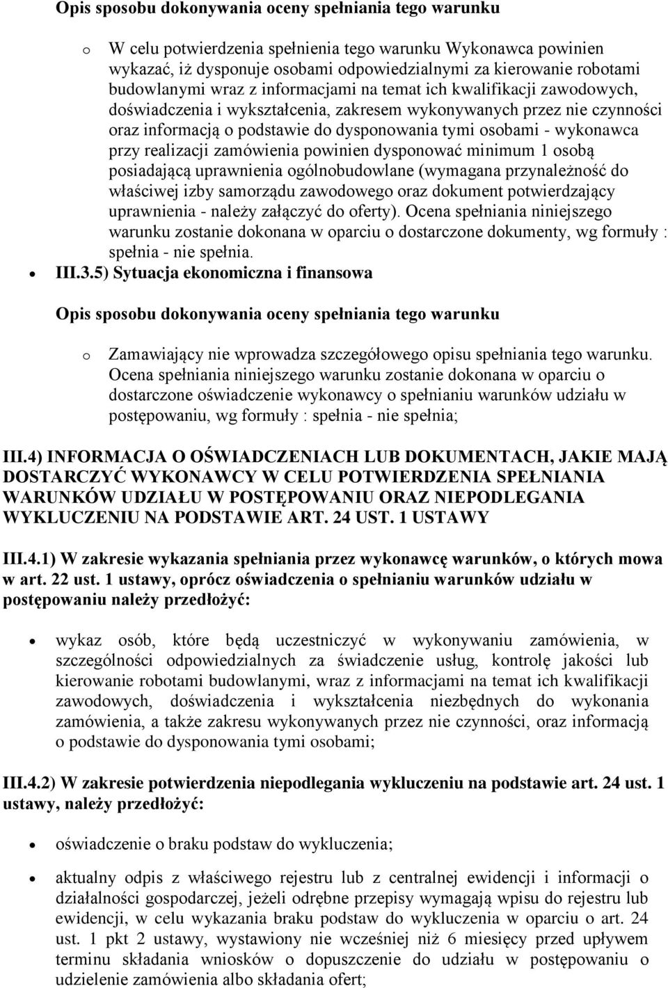 dysponować minimum 1 osobą posiadającą uprawnienia ogólnobudowlane (wymagana przynależność do właściwej izby samorządu zawodowego oraz dokument potwierdzający uprawnienia - należy załączyć do oferty).