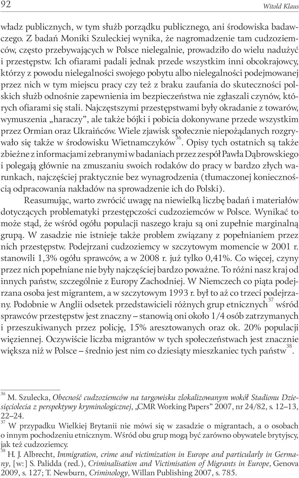 Ich ofiarami padali jednak przede wszystkim inni obcokrajowcy, którzy z powodu nielegalności swojego pobytu albo nielegalności podejmowanej przez nich w tym miejscu pracy czy też z braku zaufania do