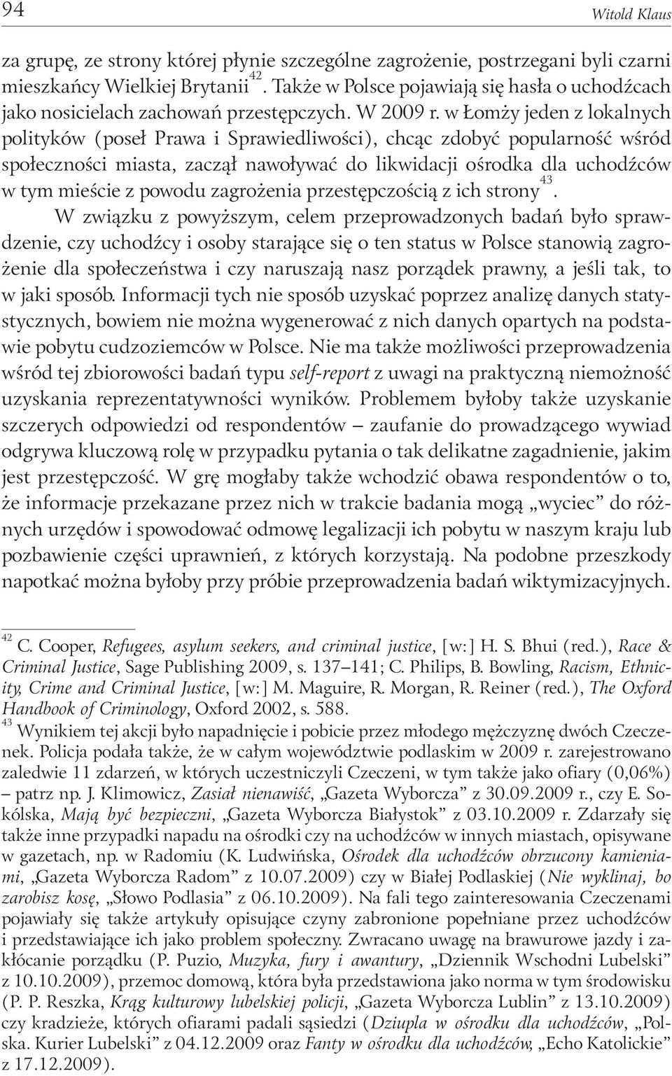 w Łomży jeden z lokalnych polityków (poseł Prawa i Sprawiedliwości), chcąc zdobyć popularność wśród społeczności miasta, zaczął nawoływać do likwidacji ośrodka dla uchodźców w tym mieście z powodu