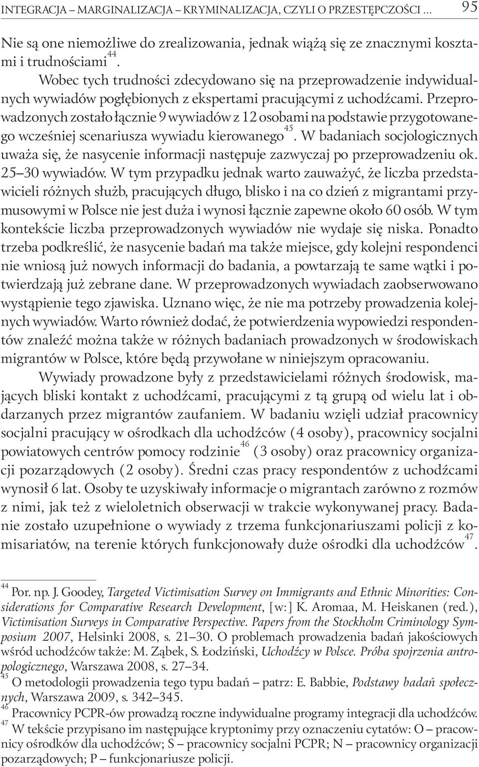 Przeprowadzonych zostało łącznie 9 wywiadów z 12 osobami na podstawie przygotowanego wcześniej scenariusza wywiadu kierowanego 45.