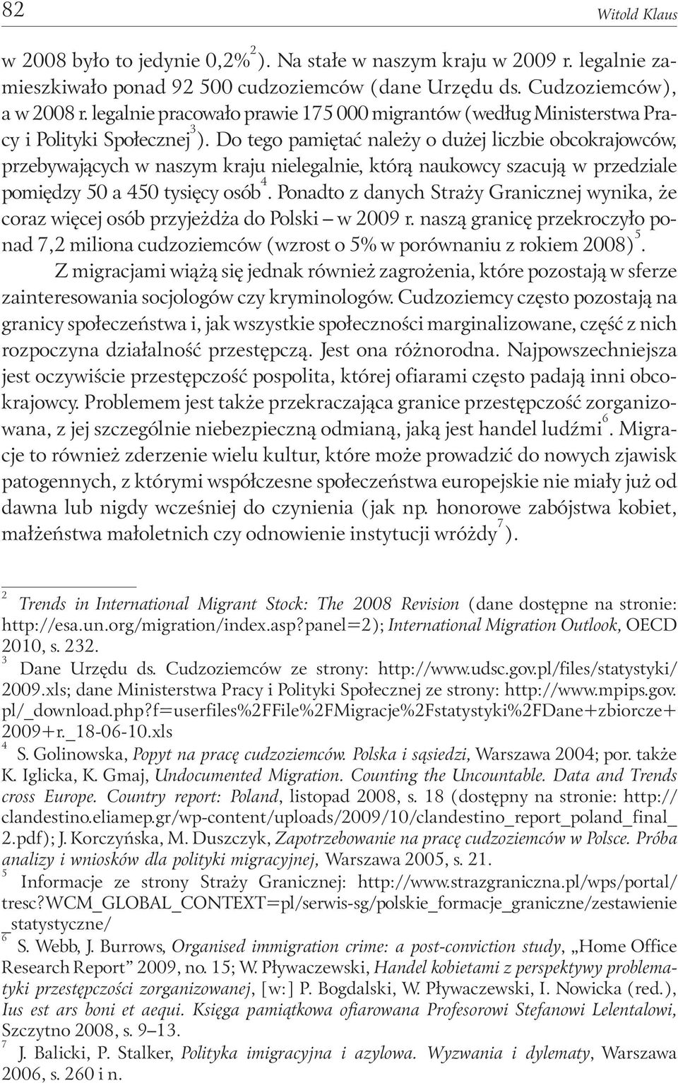 Do tego pamiętać należy o dużej liczbie obcokrajowców, przebywających w naszym kraju nielegalnie, którą naukowcy szacują w przedziale pomiędzy 50 a 450 tysięcy osób 4.