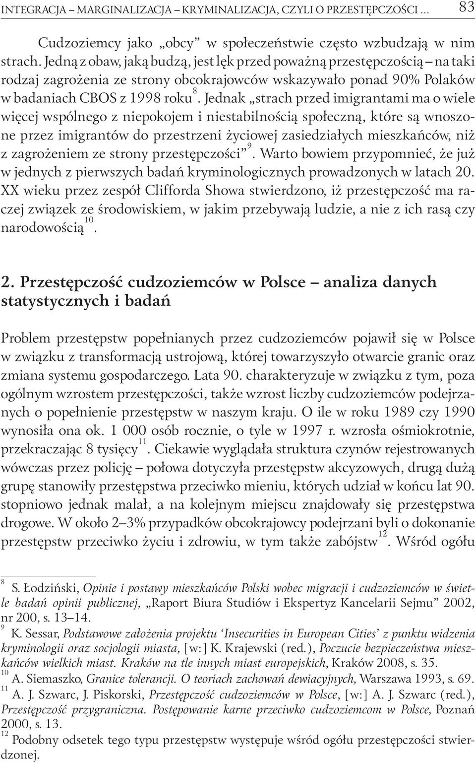 Jednak strach przed imigrantami ma o wiele więcej wspólnego z niepokojem i niestabilnością społeczną, które są wnoszone przez imigrantów do przestrzeni życiowej zasiedziałych mieszkańców, niż z