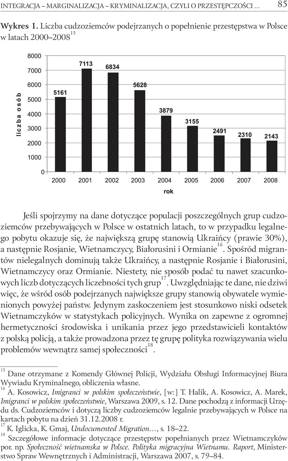 ostatnich latach, to w przypadku legalnego pobytu okazuje się, że największą grupę stanowią Ukraińcy (prawie 30%), a następnie Rosjanie, Wietnamczycy, Białorusini i Ormianie 16.