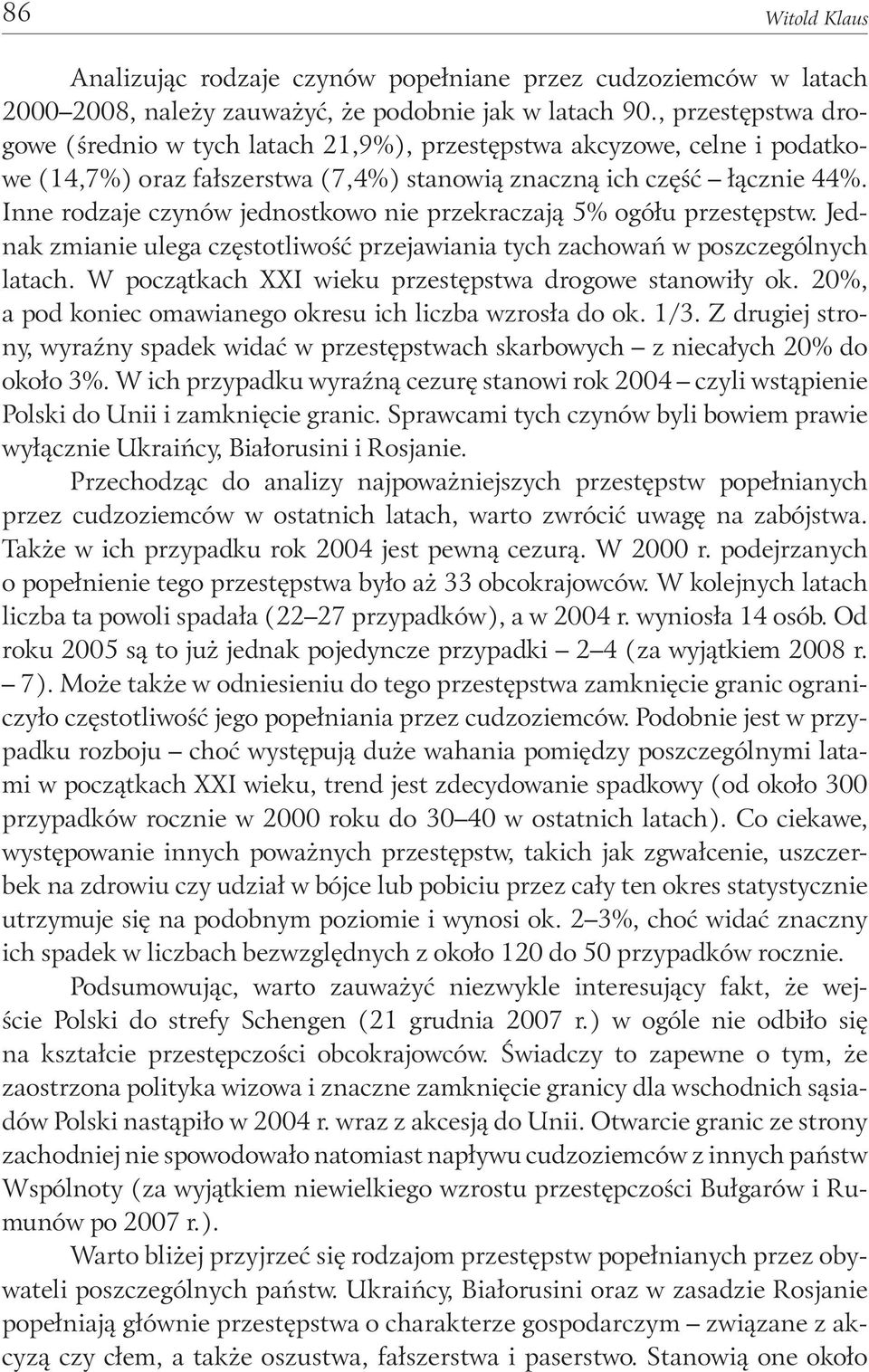 Inne rodzaje czynów jednostkowo nie przekraczają 5% ogółu przestępstw. Jednak zmianie ulega częstotliwość przejawiania tych zachowań w poszczególnych latach.