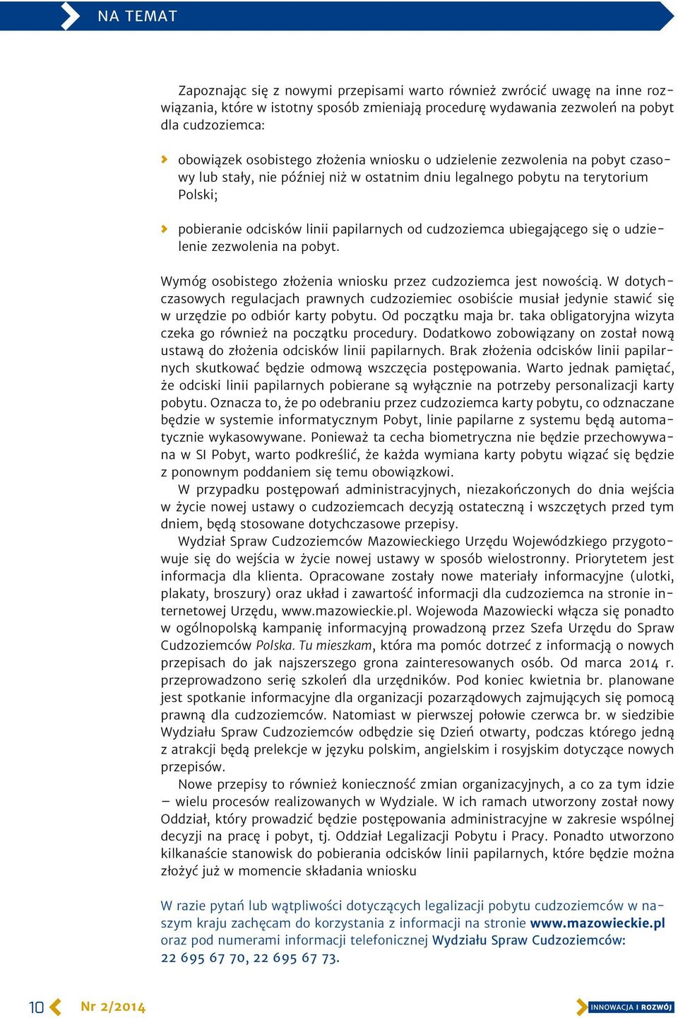 cudzoziemca ubiegającego się o udzielenie zezwolenia na pobyt. Wymóg osobistego złożenia wniosku przez cudzoziemca jest nowością.