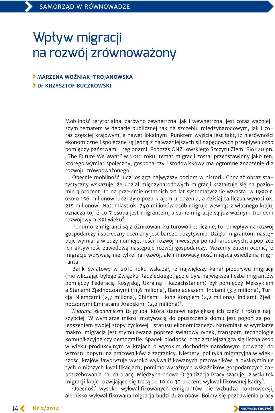 Punktem wyjścia jest fakt, iż nierówności ekonomiczne i społeczne są jedną z najważniejszych sił napędowych przepływu osób pomiędzy państwami i regionami. Podczas ONZ-owskiego Szczytu Ziemi Rio+20 pn.