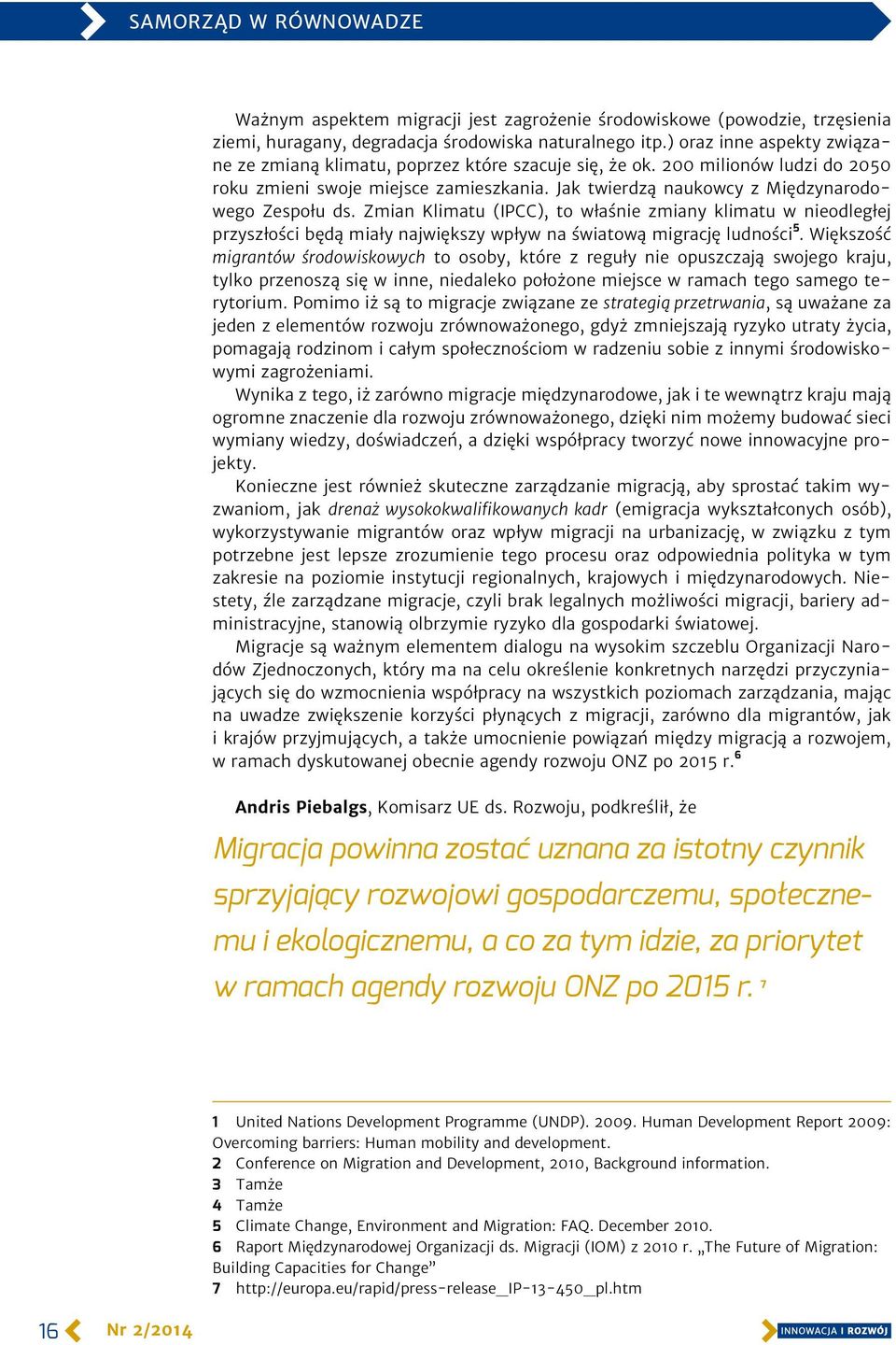 Jak twierdzą naukowcy z Międzynarodowego Zespołu ds. Zmian Klimatu (IPCC), to właśnie zmiany klimatu w nieodległej przyszłości będą miały największy wpływ na światową migrację ludności 5.