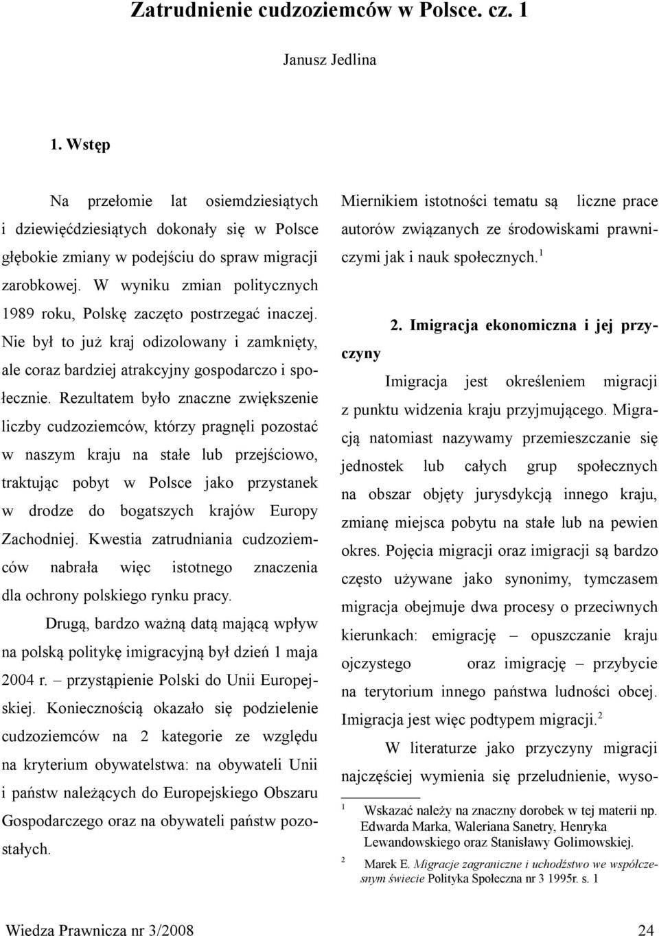 Rezultatem było znaczne zwiększenie liczby cudzoziemców, którzy pragnęli pozostać w naszym kraju na stałe lub przejściowo, traktując pobyt w Polsce jako przystanek w drodze do bogatszych krajów