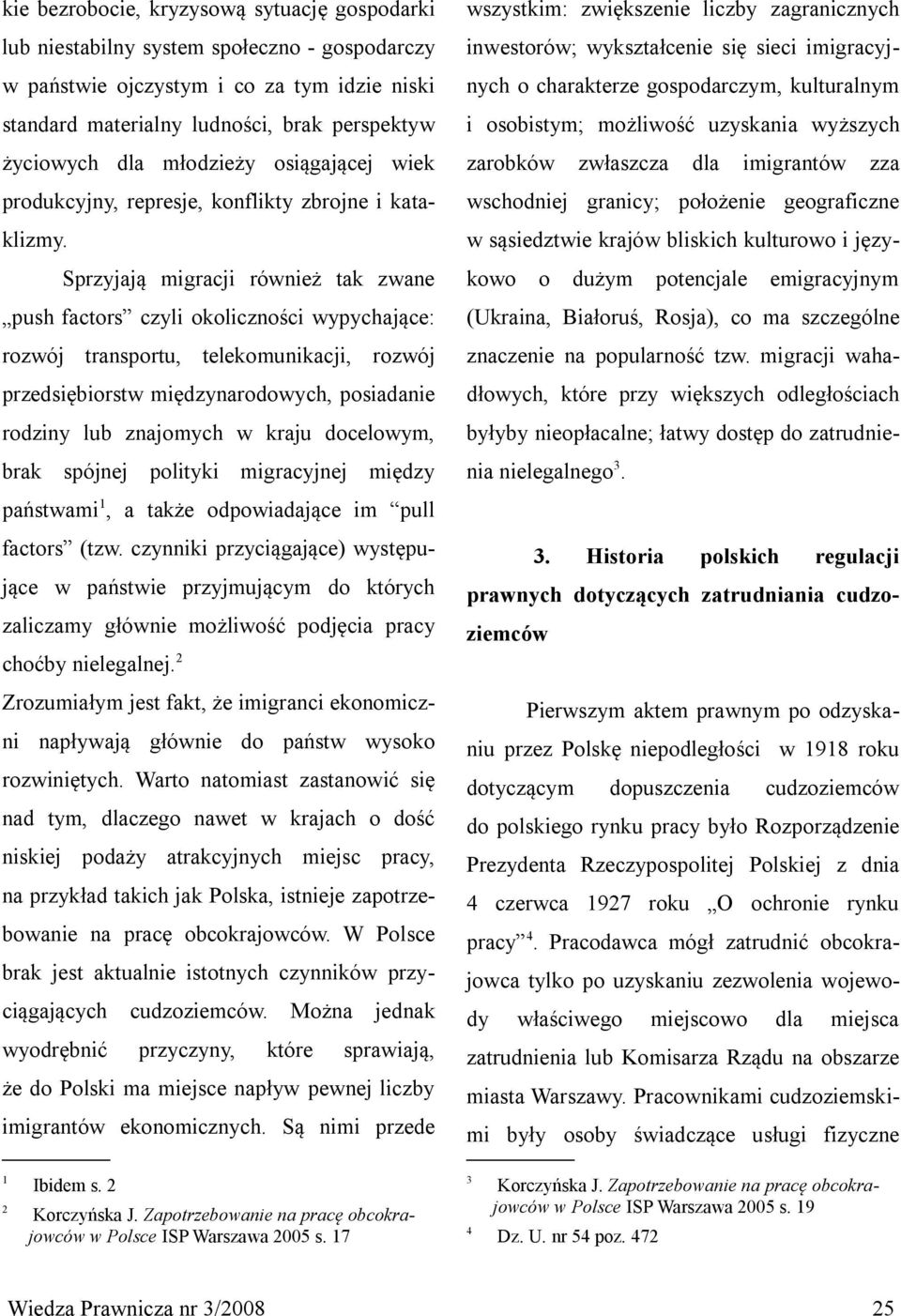 Sprzyjają migracji również tak zwane push factors czyli okoliczności wypychające: rozwój transportu, telekomunikacji, rozwój przedsiębiorstw międzynarodowych, posiadanie rodziny lub znajomych w kraju