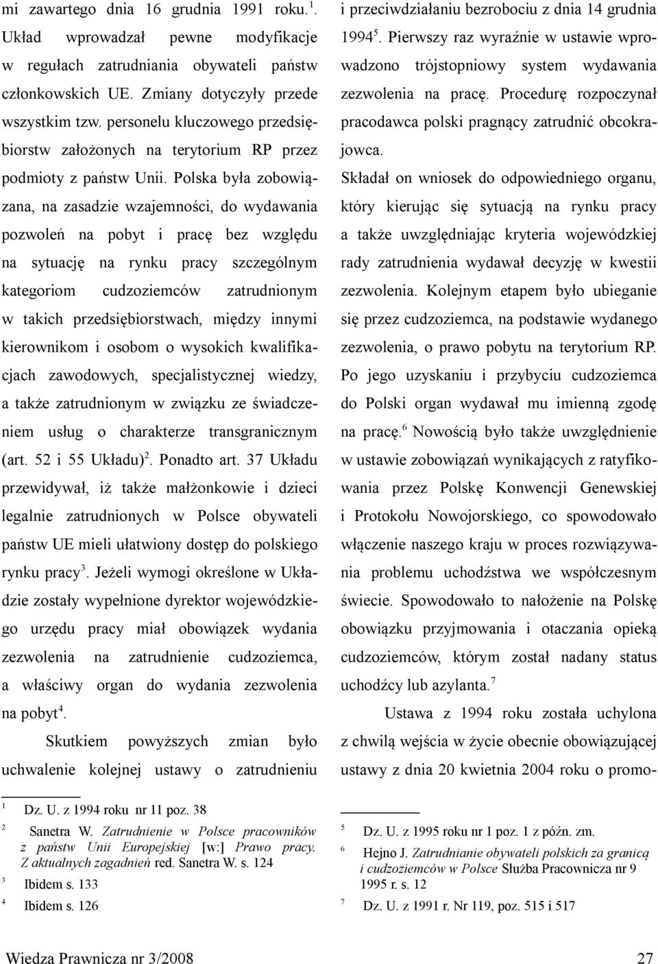 Polska była zobowiązana, na zasadzie wzajemności, do wydawania pozwoleń na pobyt i pracę bez względu na sytuację na rynku pracy szczególnym kategoriom cudzoziemców zatrudnionym w takich