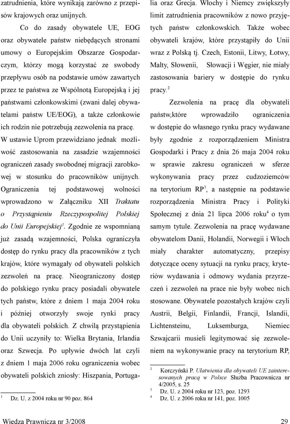 te państwa ze Wspólnotą Europejską i jej państwami członkowskimi (zwani dalej obywatelami państw UE/EOG), a także członkowie ich rodzin nie potrzebują zezwolenia na pracę.