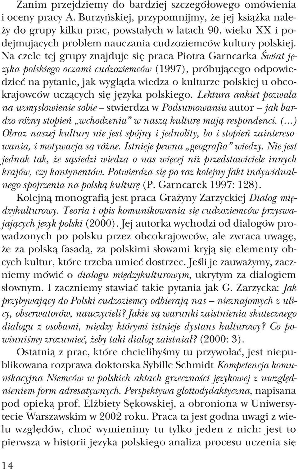 Na czele tej grupy znajduje się praca Piotra Garncarka Świat ję zyka polskiego oczami cudzoziemców (1997), próbującego odpowie dzieć na pytanie, jak wygląda wiedza o kulturze polskiej u obco