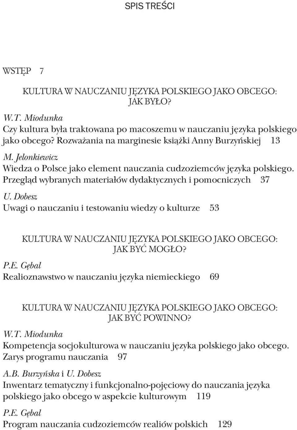 Przegląd wybranych materiałów dydaktycznych i pomocniczych 37 U. Dobesz Uwagi o nauczaniu i testowaniu wiedzy o kulturze 53 KULTURA W NAUCZANIU JĘZYKA POLSKIEG