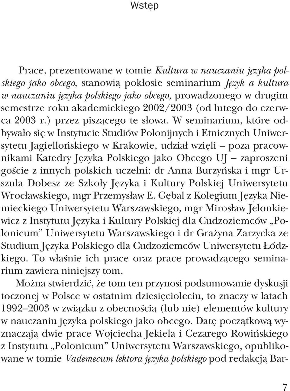 W seminarium, które od bywało się w Instytucie Studiów Polonijnych i Etnicznych Uniwer sytetu Jagiellońskiego w Krakowie, udział wzięli poza pracow nikami Katedry Języka Polskiego jako Obcego UJ