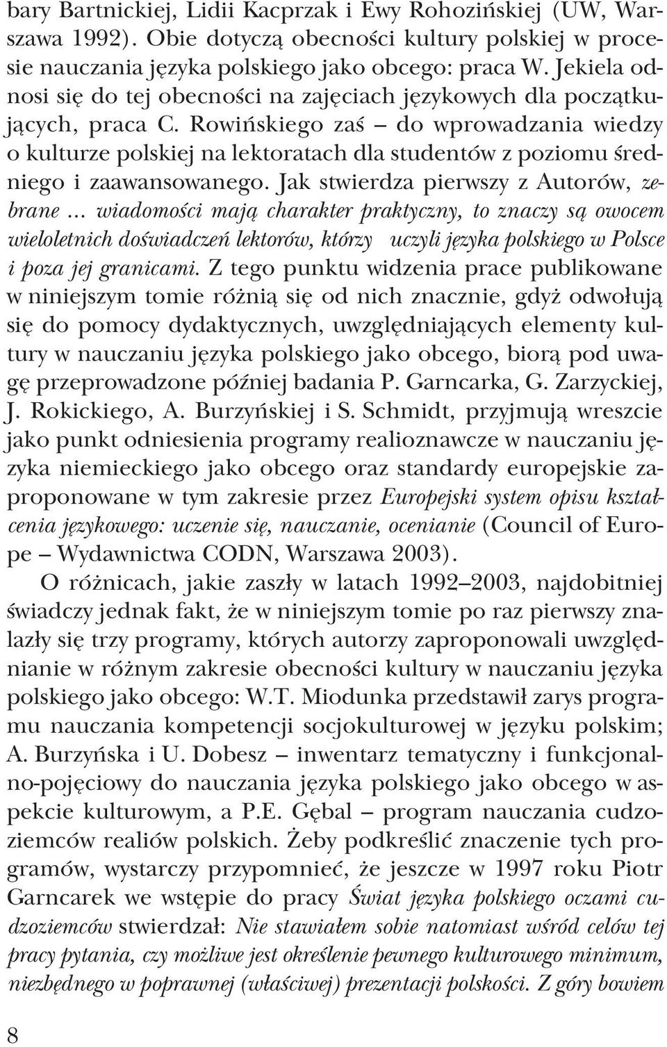 Rowińskiego zaś do wprowadzania wiedzy o kulturze polskiej na lektoratach dla studentów z poziomu śred niego i zaawansowanego. Jak stwierdza pierwszy z Autorów, ze brane.